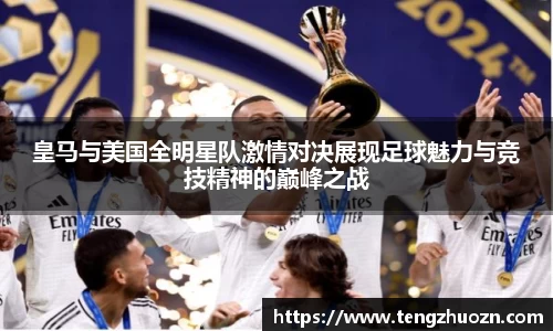 皇马与美国全明星队激情对决展现足球魅力与竞技精神的巅峰之战