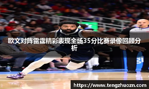 欧文对阵雷霆精彩表现全场35分比赛录像回顾分析