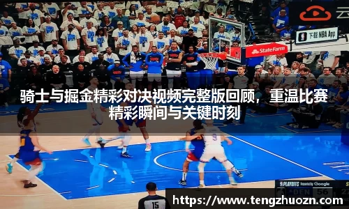 骑士与掘金精彩对决视频完整版回顾，重温比赛精彩瞬间与关键时刻